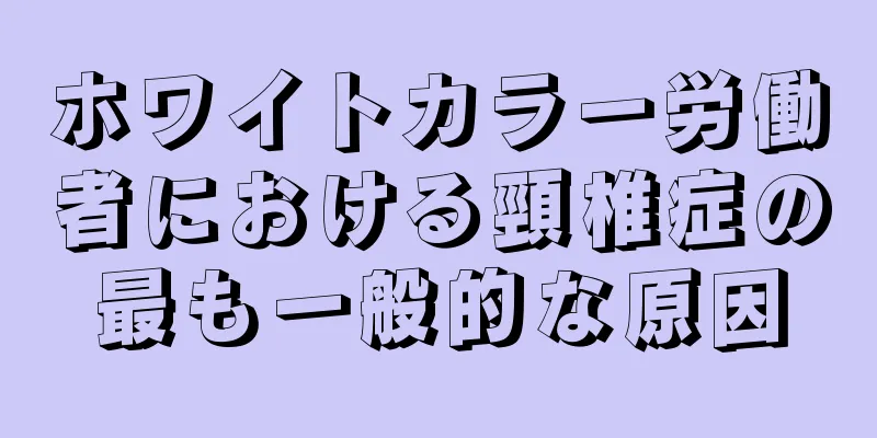 ホワイトカラー労働者における頸椎症の最も一般的な原因