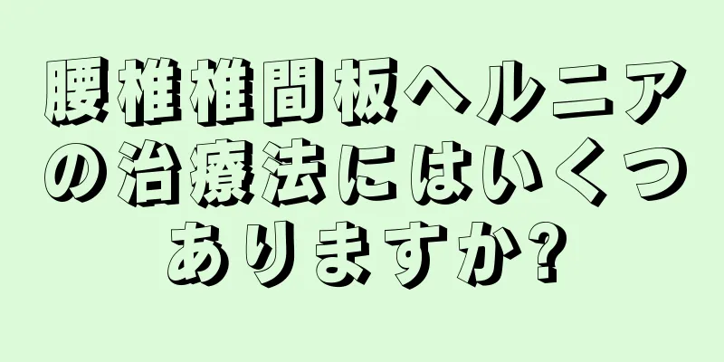 腰椎椎間板ヘルニアの治療法にはいくつありますか?