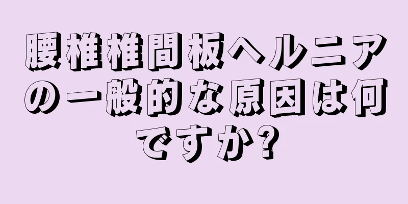 腰椎椎間板ヘルニアの一般的な原因は何ですか?