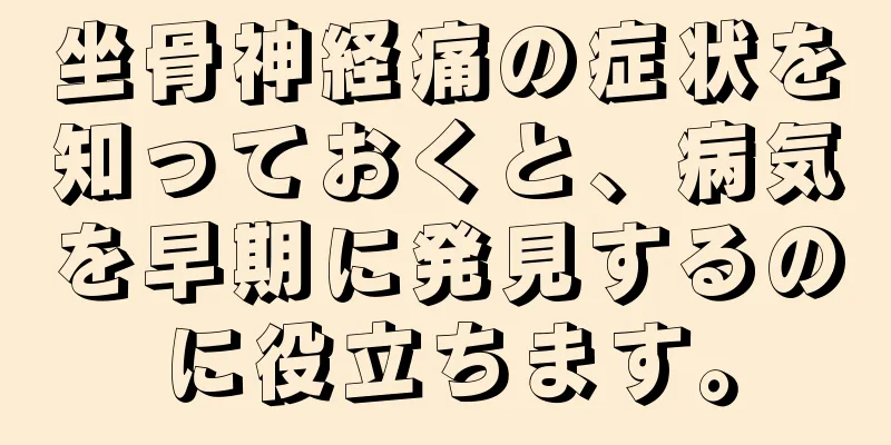 坐骨神経痛の症状を知っておくと、病気を早期に発見するのに役立ちます。