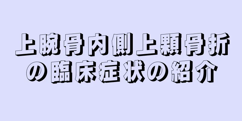 上腕骨内側上顆骨折の臨床症状の紹介