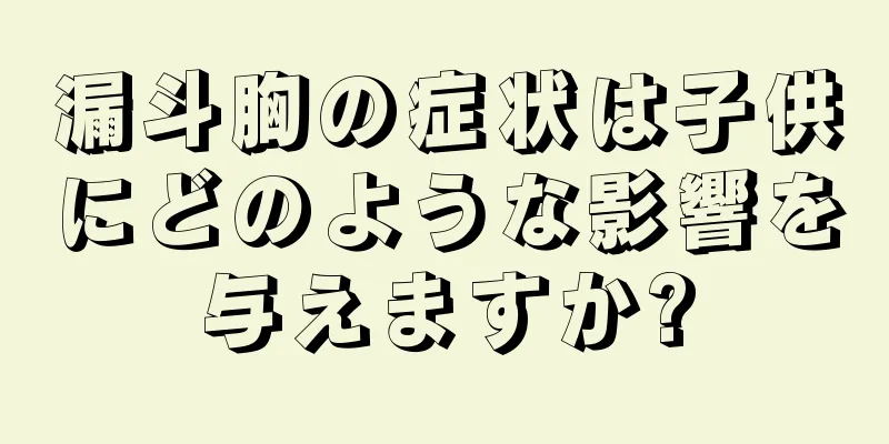 漏斗胸の症状は子供にどのような影響を与えますか?