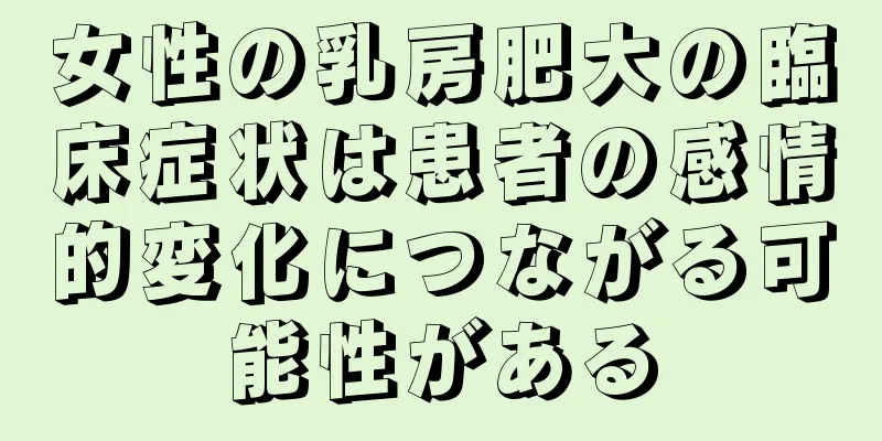 女性の乳房肥大の臨床症状は患者の感情的変化につながる可能性がある