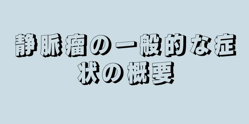 静脈瘤の一般的な症状の概要
