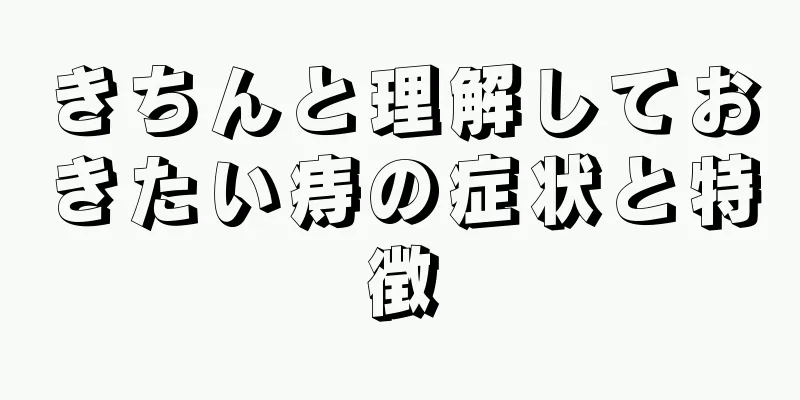 きちんと理解しておきたい痔の症状と特徴