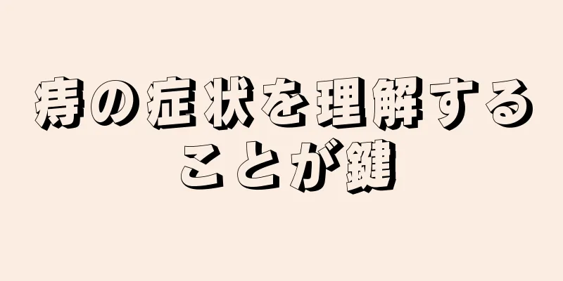痔の症状を理解することが鍵