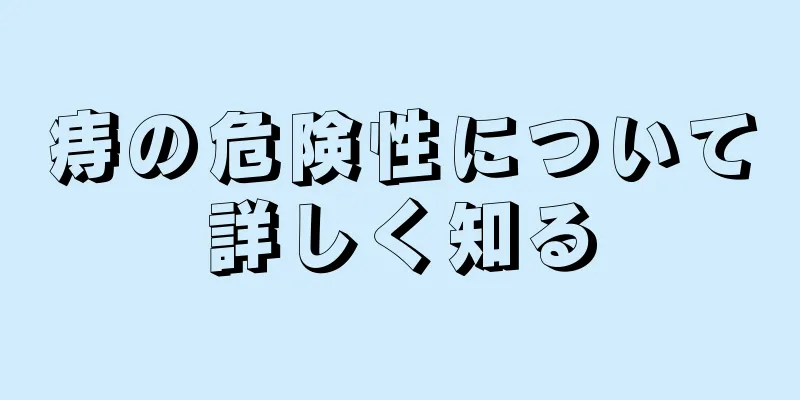 痔の危険性について詳しく知る