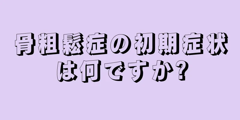 骨粗鬆症の初期症状は何ですか?