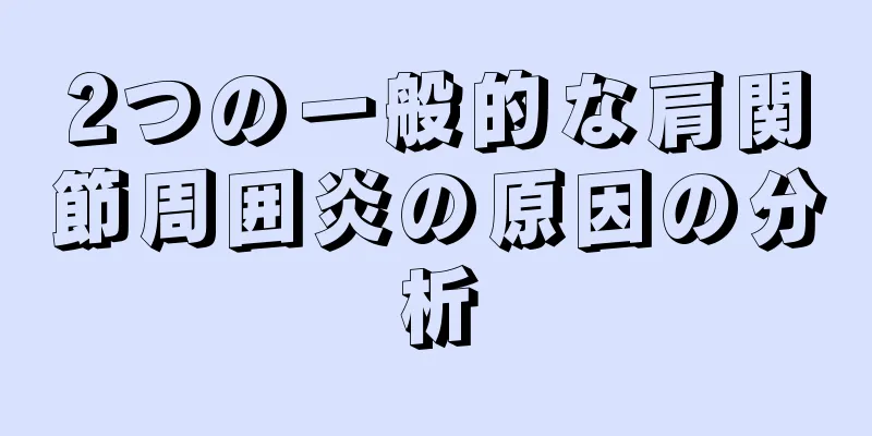 2つの一般的な肩関節周囲炎の原因の分析