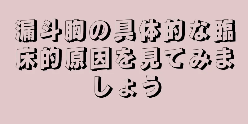 漏斗胸の具体的な臨床的原因を見てみましょう