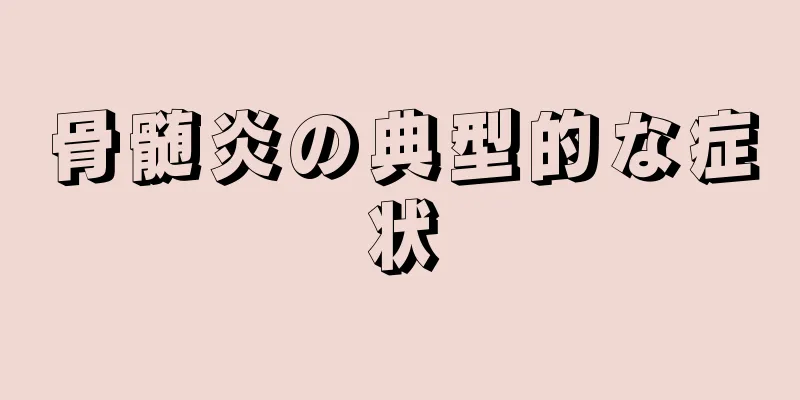 骨髄炎の典型的な症状