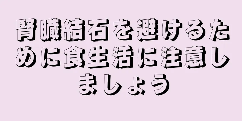 腎臓結石を避けるために食生活に注意しましょう