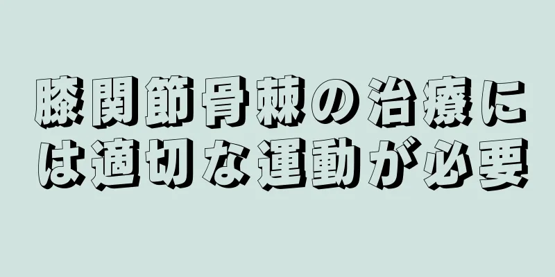 膝関節骨棘の治療には適切な運動が必要