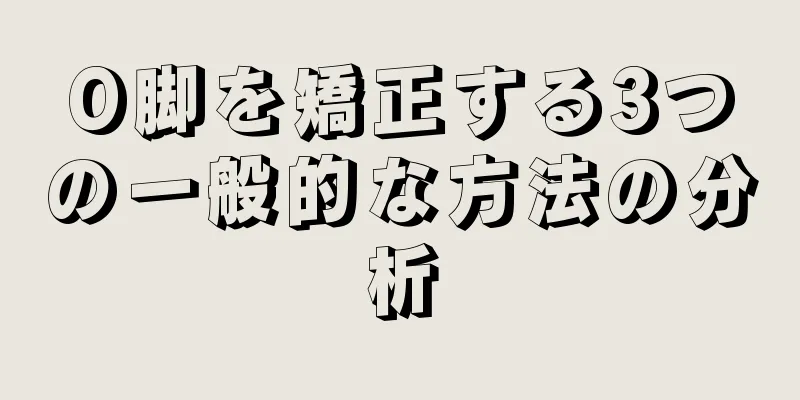 O脚を矯正する3つの一般的な方法の分析