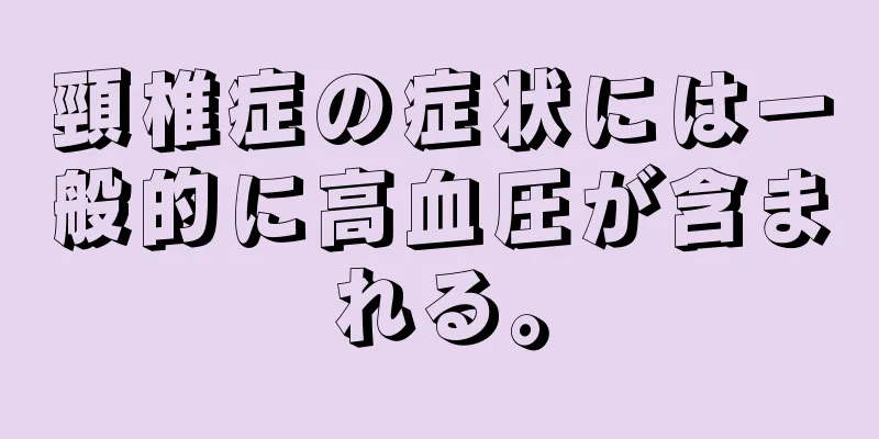 頸椎症の症状には一般的に高血圧が含まれる。