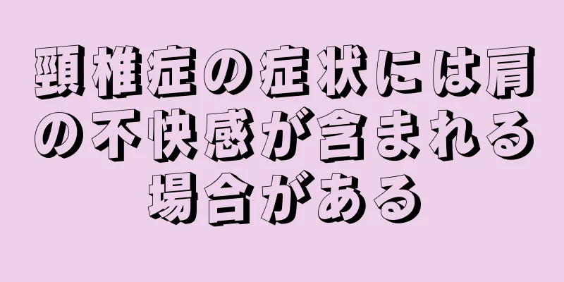 頸椎症の症状には肩の不快感が含まれる場合がある