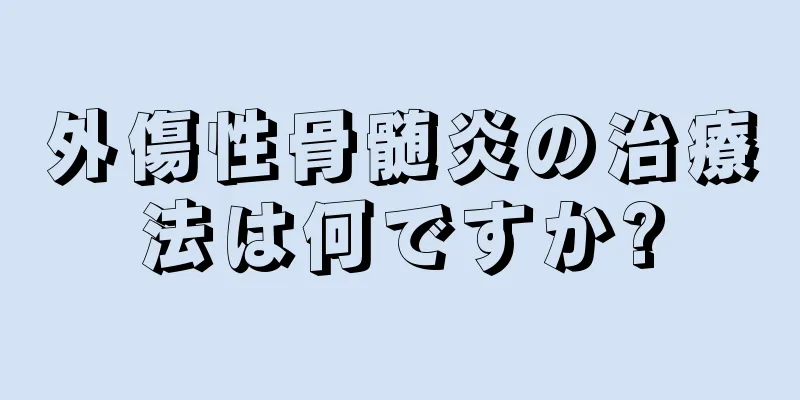 外傷性骨髄炎の治療法は何ですか?