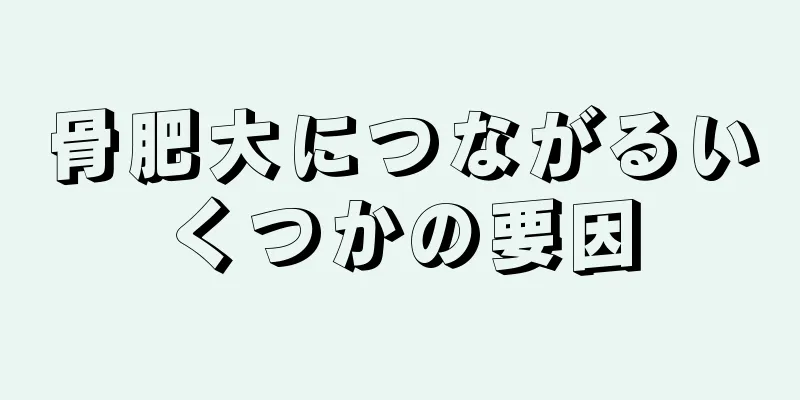 骨肥大につながるいくつかの要因