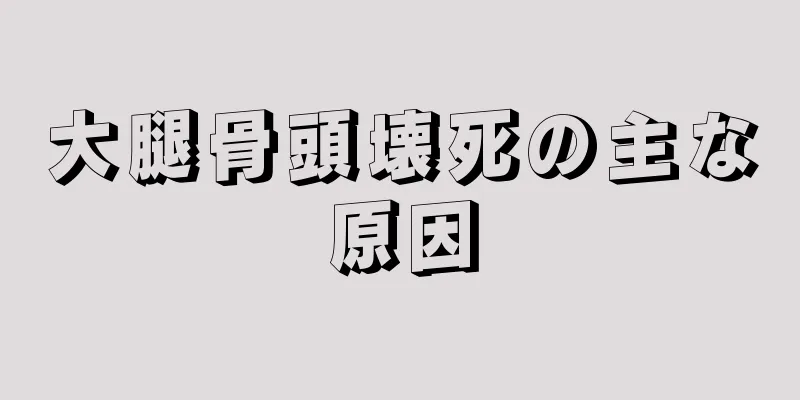 大腿骨頭壊死の主な原因