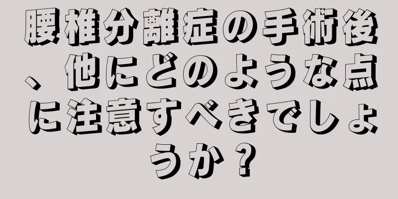 腰椎分離症の手術後、他にどのような点に注意すべきでしょうか？