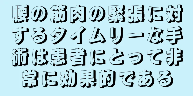 腰の筋肉の緊張に対するタイムリーな手術は患者にとって非常に効果的である