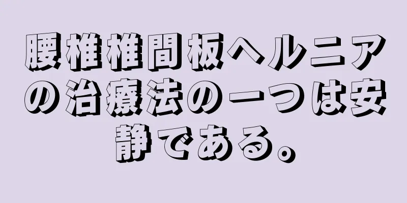 腰椎椎間板ヘルニアの治療法の一つは安静である。