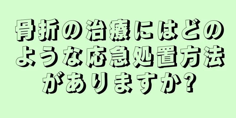 骨折の治療にはどのような応急処置方法がありますか?