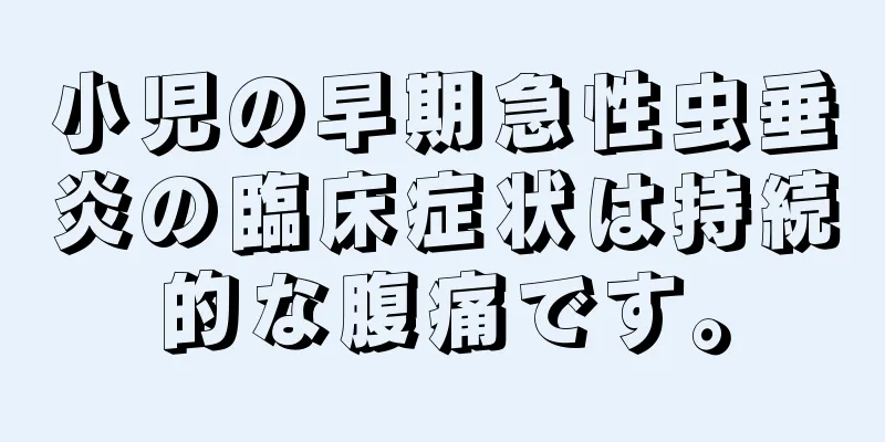 小児の早期急性虫垂炎の臨床症状は持続的な腹痛です。