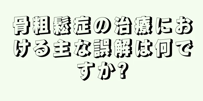 骨粗鬆症の治療における主な誤解は何ですか?