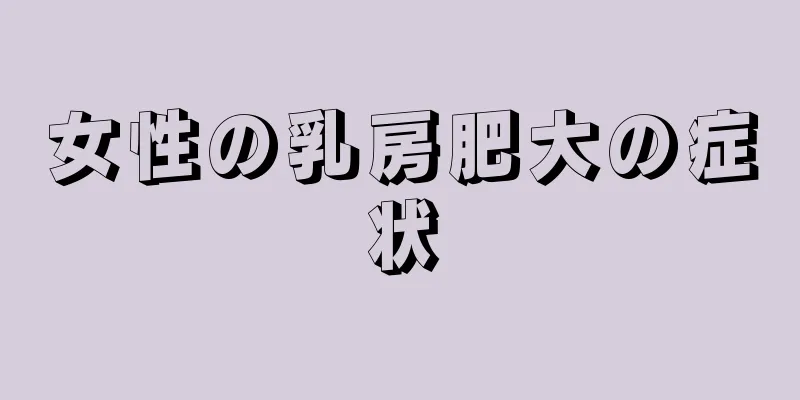 女性の乳房肥大の症状