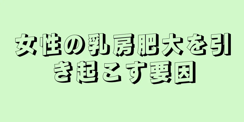 女性の乳房肥大を引き起こす要因