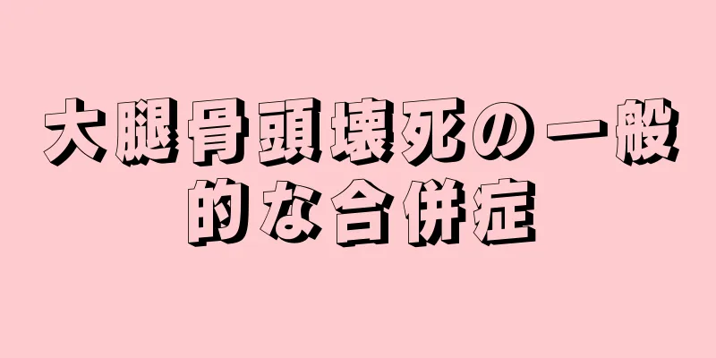 大腿骨頭壊死の一般的な合併症