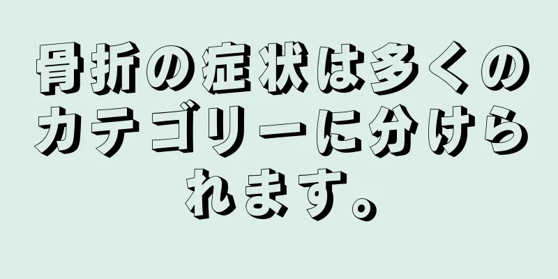 骨折の症状は多くのカテゴリーに分けられます。