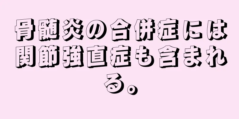 骨髄炎の合併症には関節強直症も含まれる。