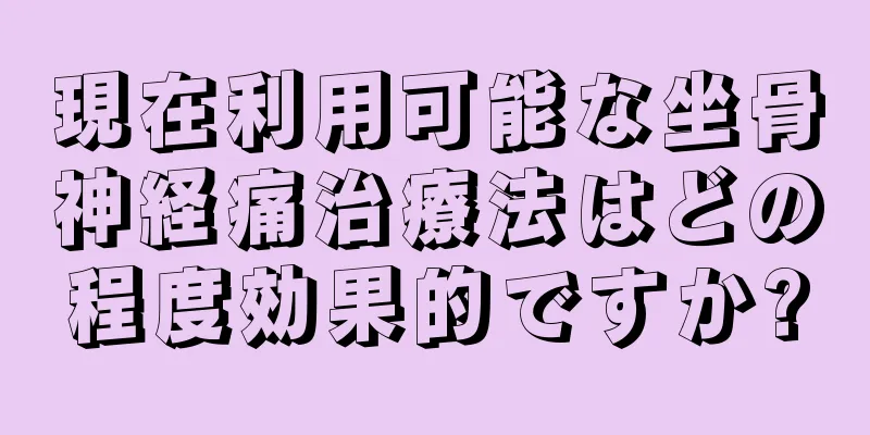 現在利用可能な坐骨神経痛治療法はどの程度効果的ですか?