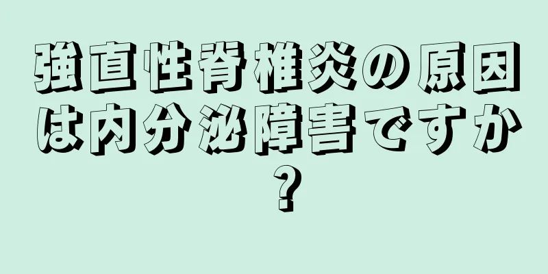 強直性脊椎炎の原因は内分泌障害ですか？