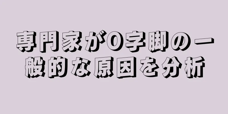 専門家がO字脚の一般的な原因を分析
