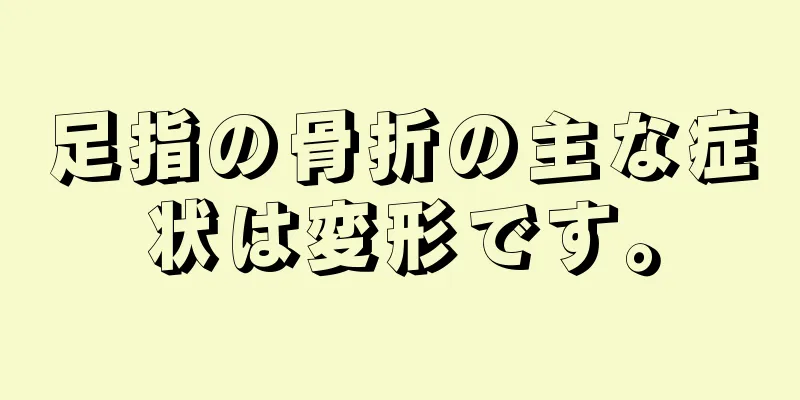 足指の骨折の主な症状は変形です。