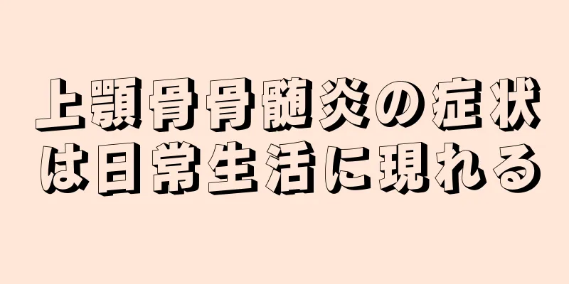 上顎骨骨髄炎の症状は日常生活に現れる