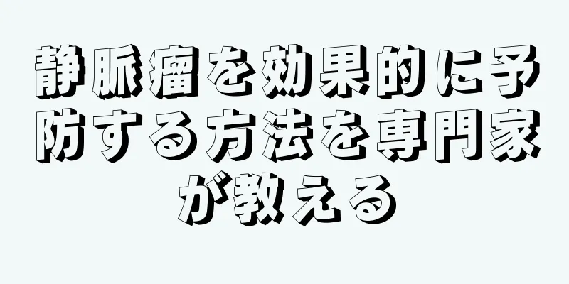 静脈瘤を効果的に予防する方法を専門家が教える