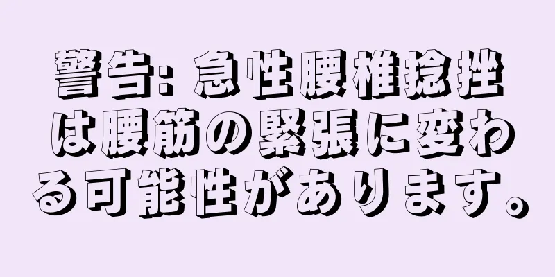 警告: 急性腰椎捻挫は腰筋の緊張に変わる可能性があります。