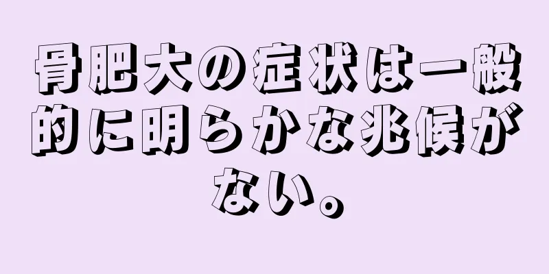 骨肥大の症状は一般的に明らかな兆候がない。