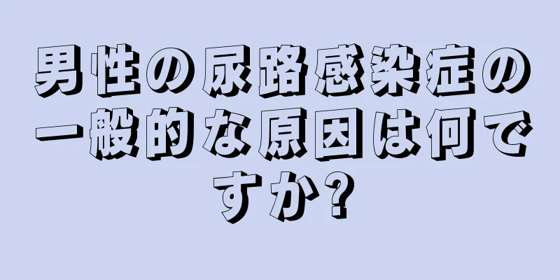 男性の尿路感染症の一般的な原因は何ですか?