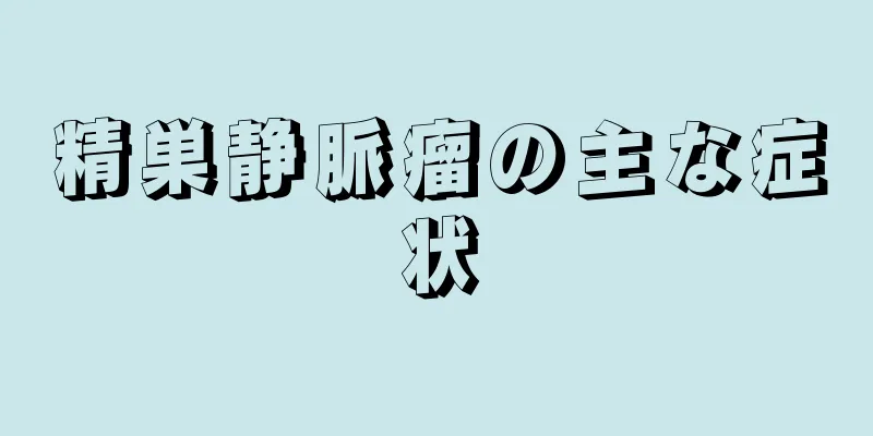 精巣静脈瘤の主な症状
