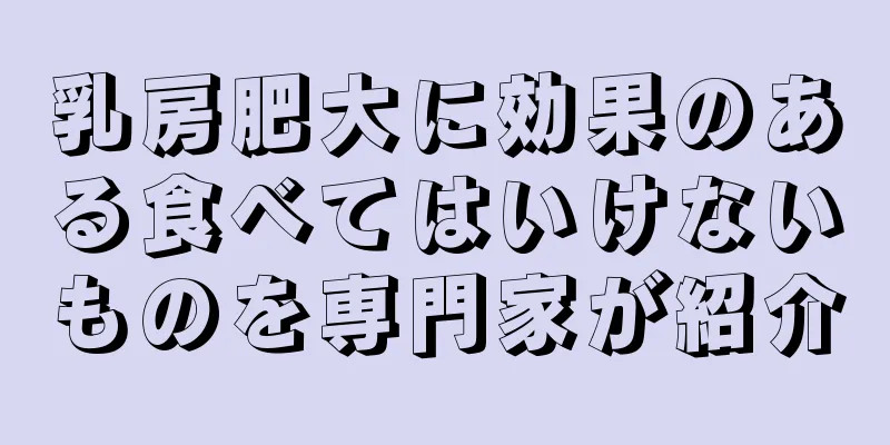 乳房肥大に効果のある食べてはいけないものを専門家が紹介