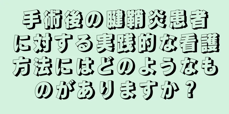 手術後の腱鞘炎患者に対する実践的な看護方法にはどのようなものがありますか？