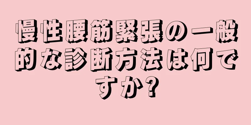 慢性腰筋緊張の一般的な診断方法は何ですか?