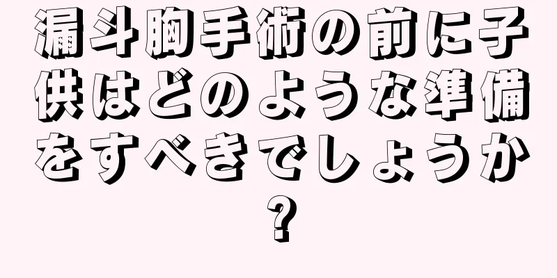 漏斗胸手術の前に子供はどのような準備をすべきでしょうか?