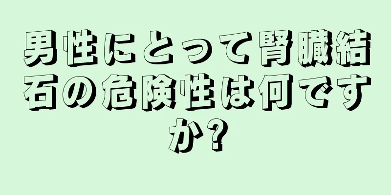 男性にとって腎臓結石の危険性は何ですか?