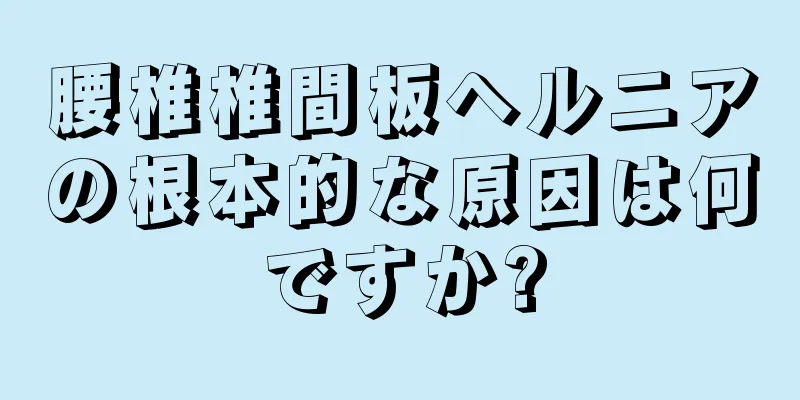 腰椎椎間板ヘルニアの根本的な原因は何ですか?